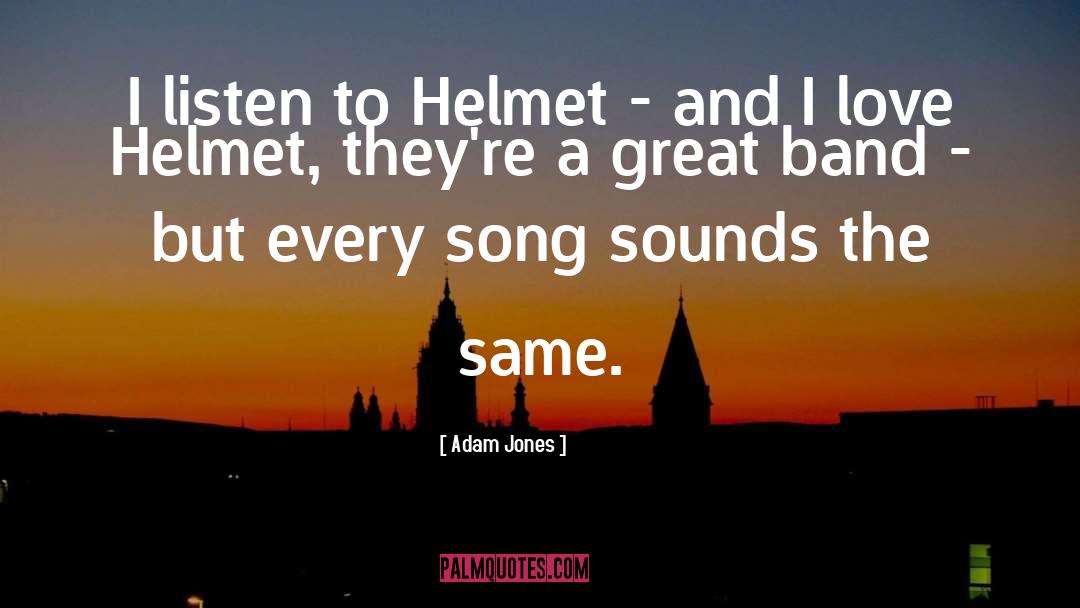 Adam Jones Quotes: I listen to Helmet -