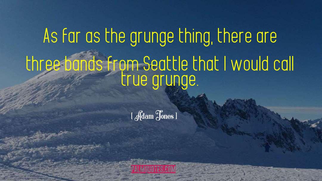 Adam Jones Quotes: As far as the grunge