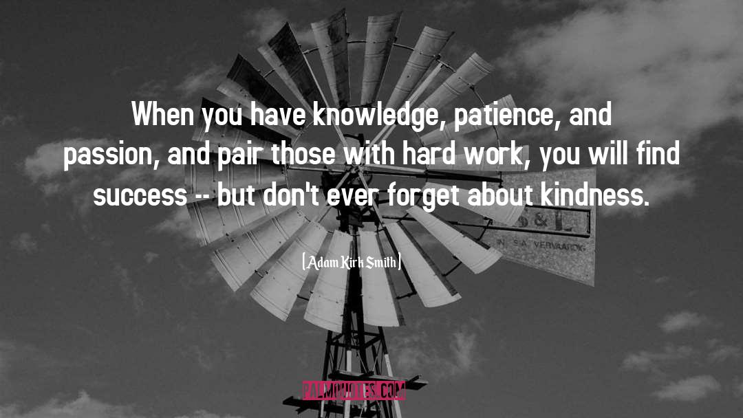 Adam Kirk Smith Quotes: When you have knowledge, patience,