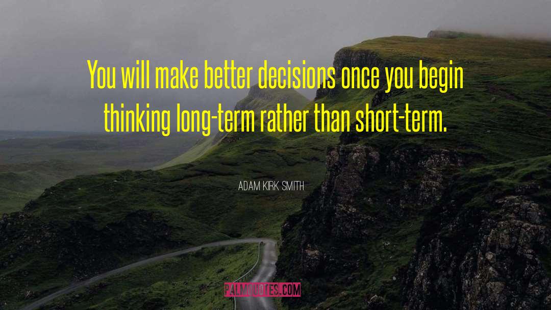 Adam Kirk Smith Quotes: You will make better decisions