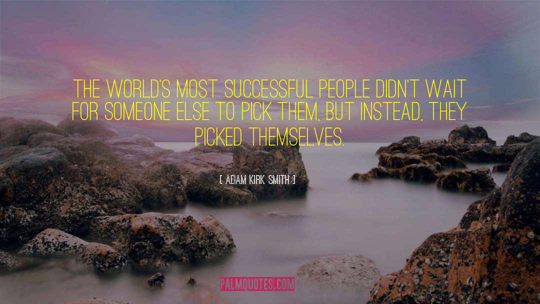 Adam Kirk Smith Quotes: The world's most successful people