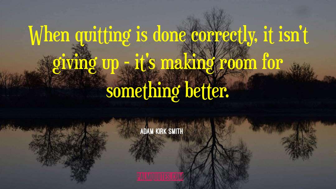 Adam Kirk Smith Quotes: When quitting is done correctly,