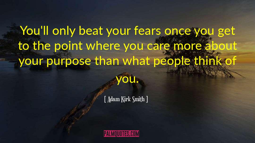 Adam Kirk Smith Quotes: You'll only beat your fears