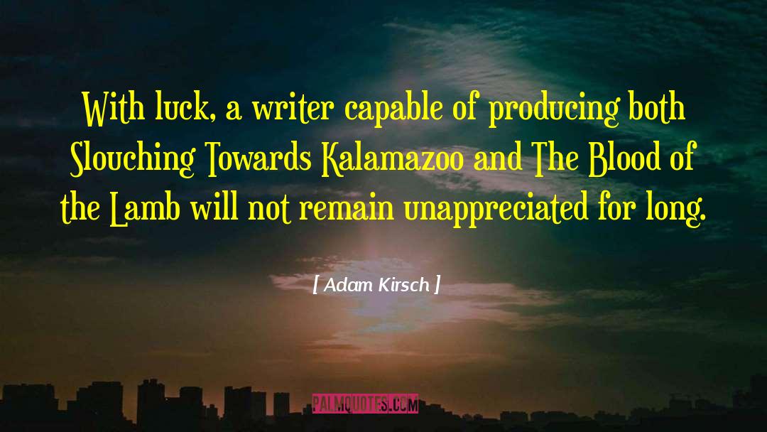 Adam Kirsch Quotes: With luck, a writer capable