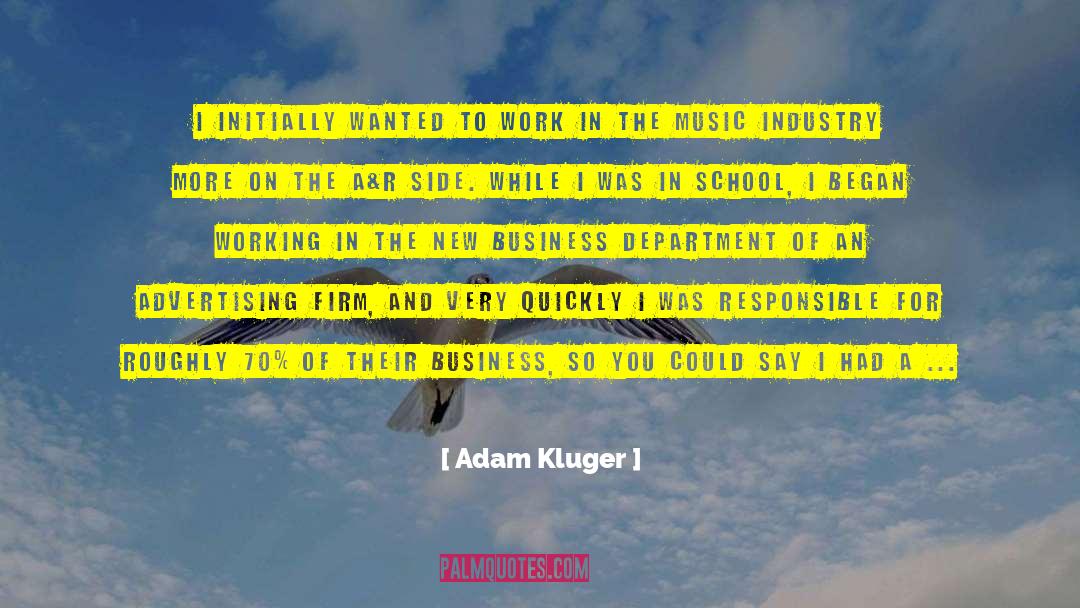 Adam Kluger Quotes: I initially wanted to work