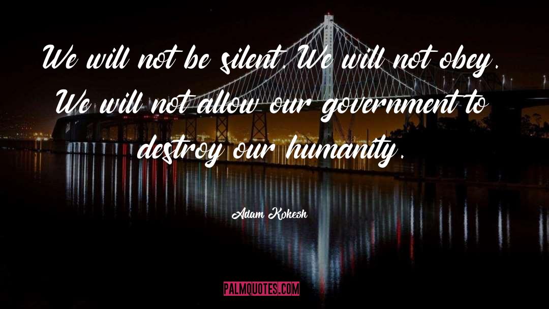 Adam Kokesh Quotes: We will not be silent.