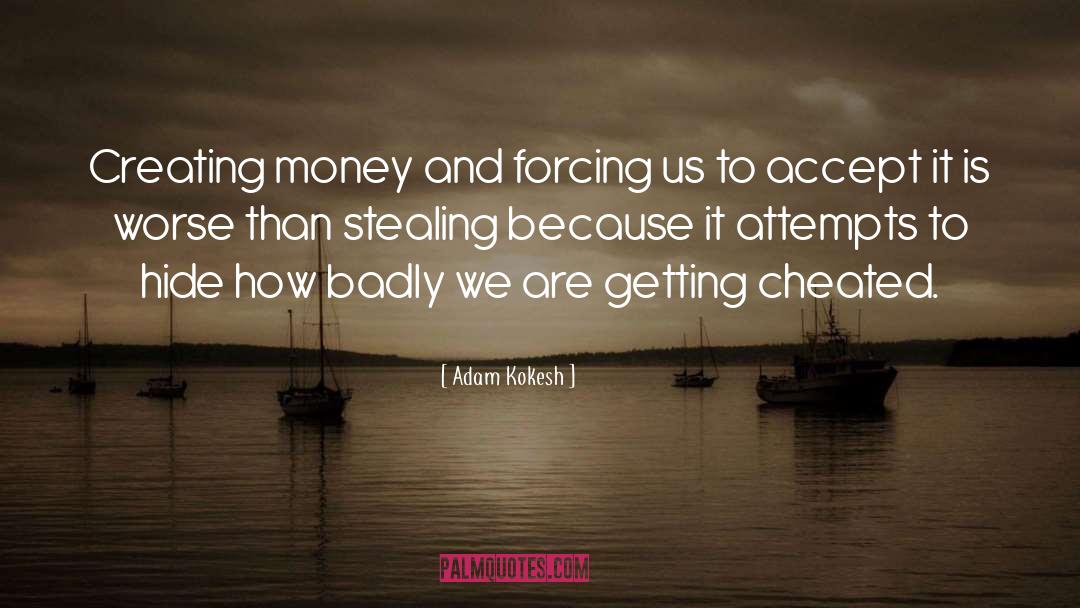 Adam Kokesh Quotes: Creating money and forcing us