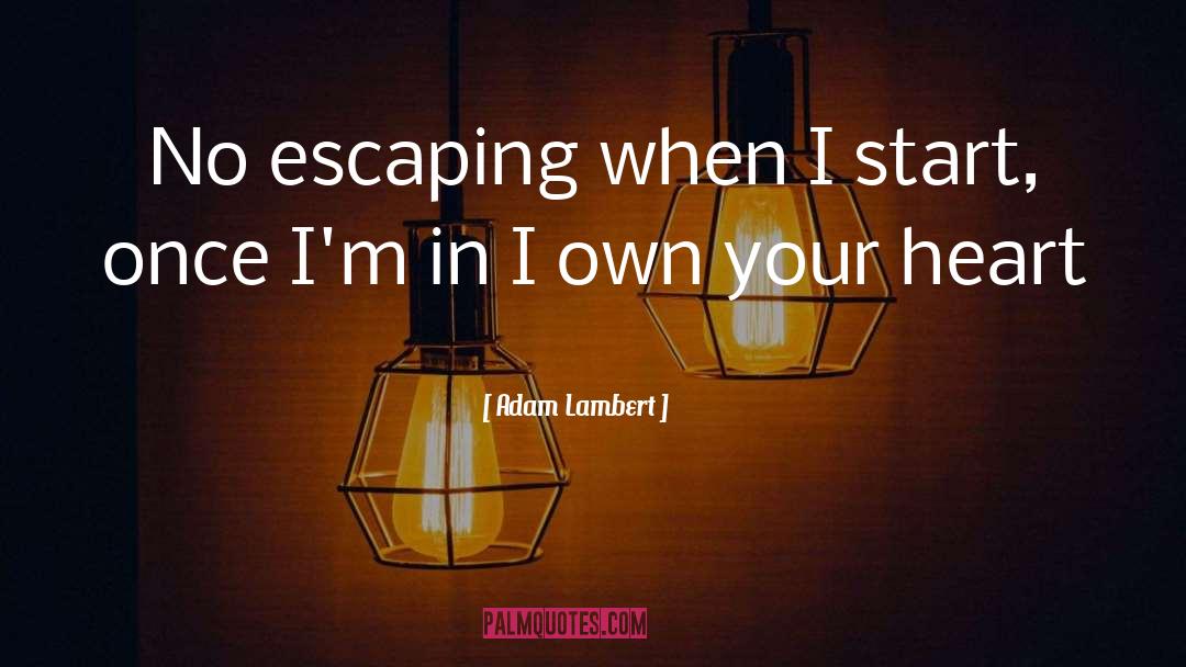 Adam Lambert Quotes: No escaping when I start,