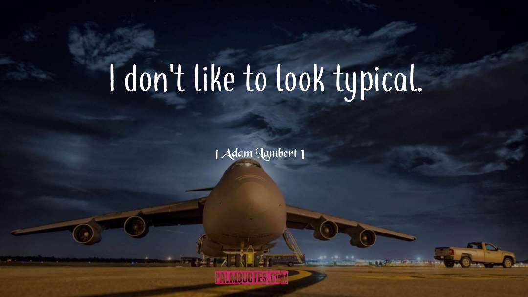 Adam Lambert Quotes: I don't like to look