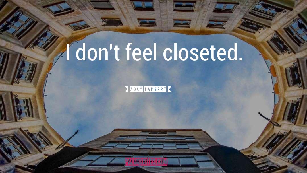 Adam Lambert Quotes: I don't feel closeted.