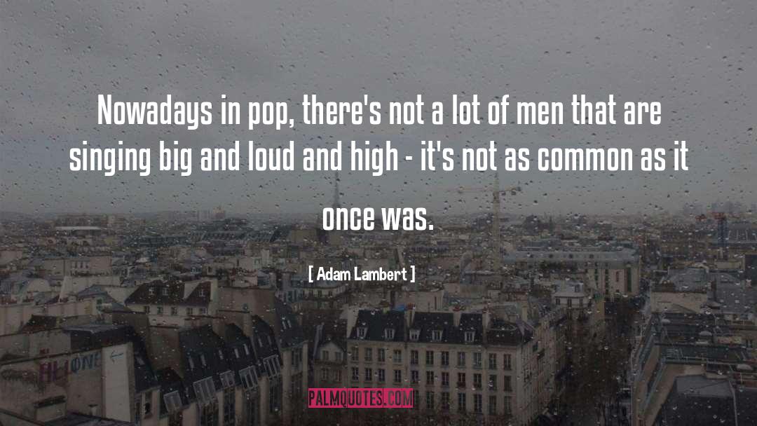 Adam Lambert Quotes: Nowadays in pop, there's not