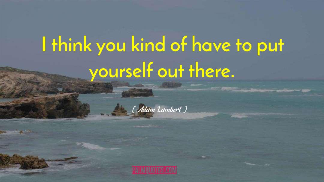 Adam Lambert Quotes: I think you kind of