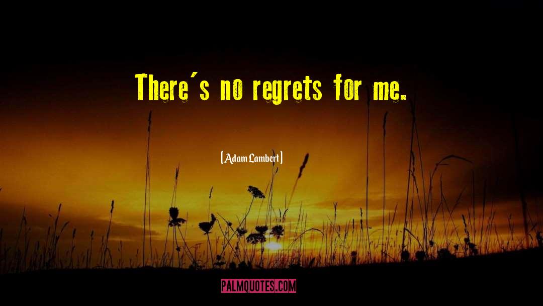 Adam Lambert Quotes: There's no regrets for me.