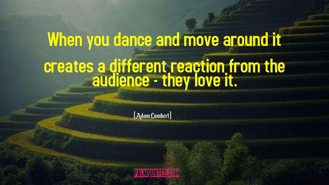 Adam Lambert Quotes: When you dance and move