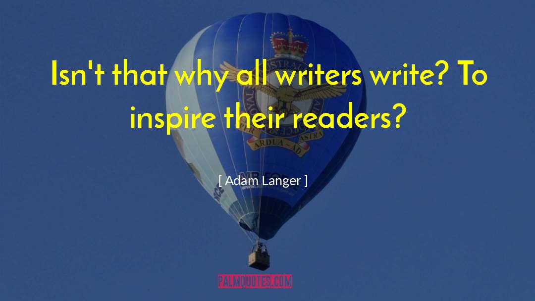 Adam Langer Quotes: Isn't that why all writers