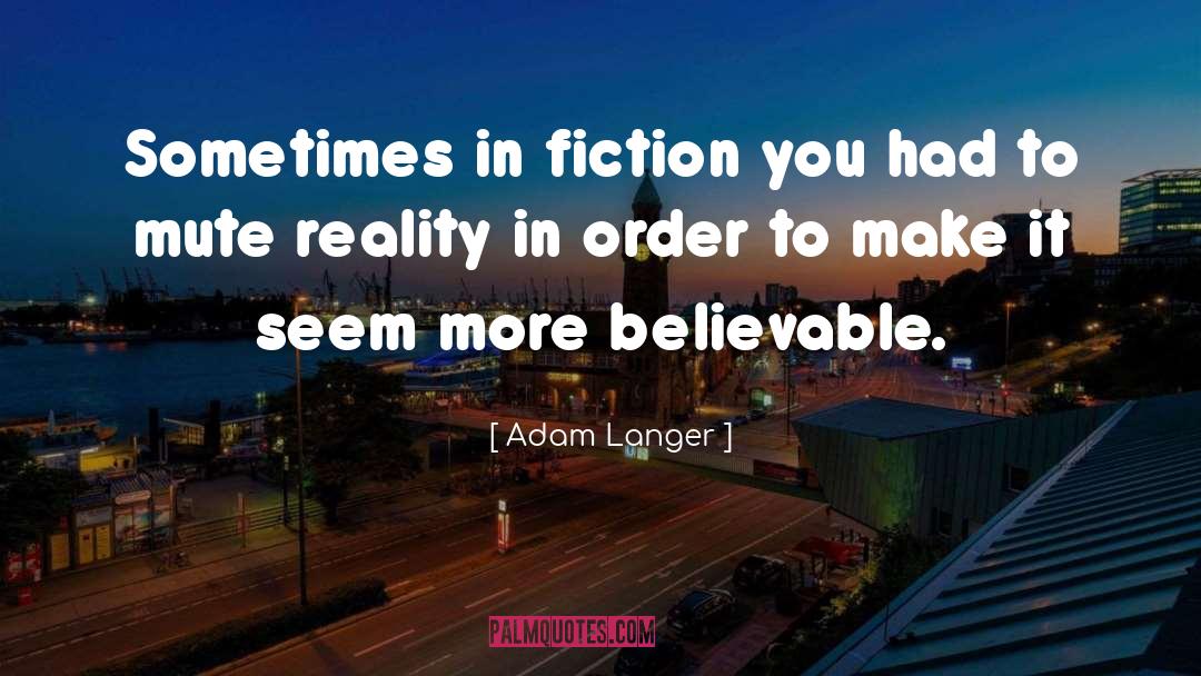 Adam Langer Quotes: Sometimes in fiction you had