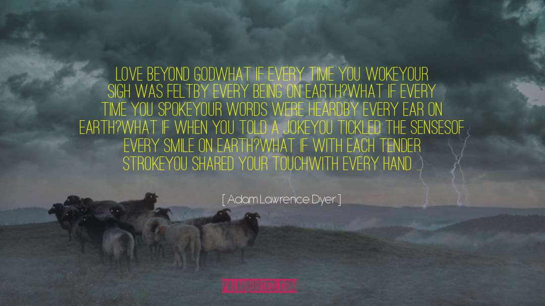 Adam Lawrence Dyer Quotes: Love Beyond God<br /><br />What