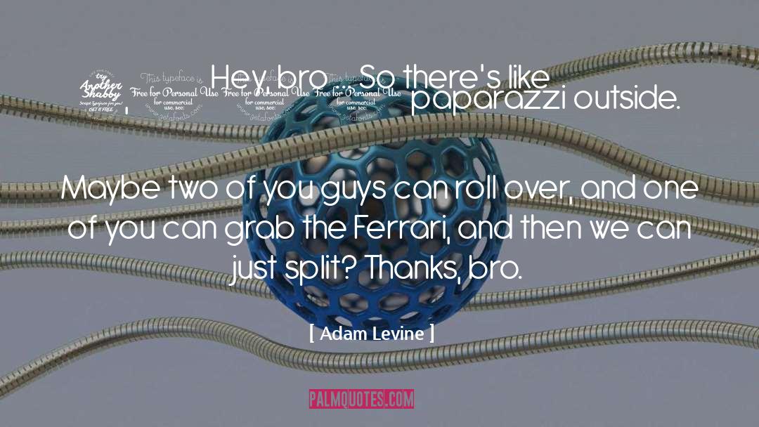 Adam Levine Quotes: Hey, bro ... So there's