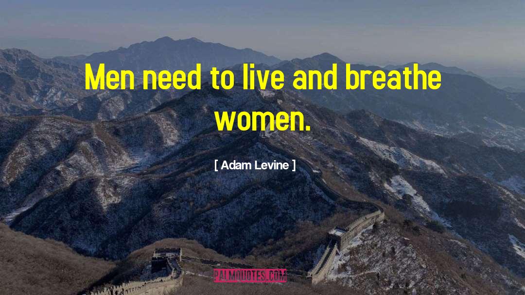 Adam Levine Quotes: Men need to live and