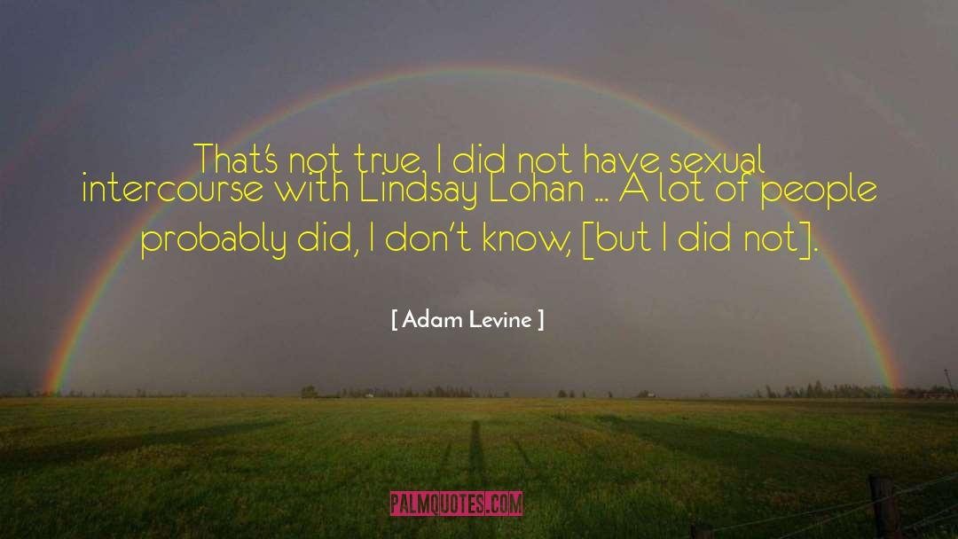 Adam Levine Quotes: That's not true. I did