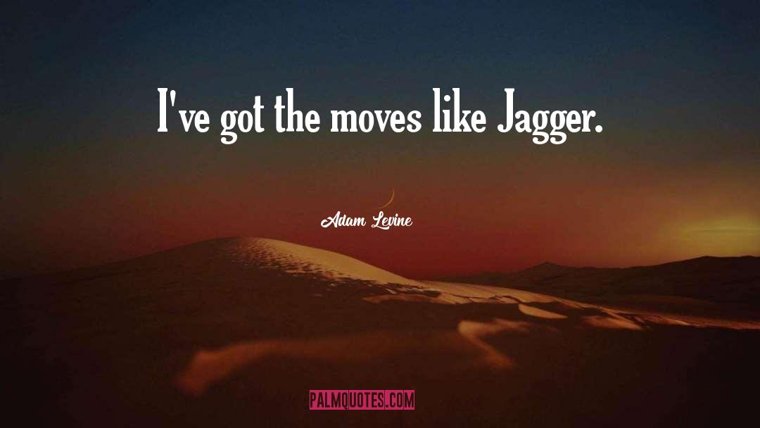 Adam Levine Quotes: I've got the moves like