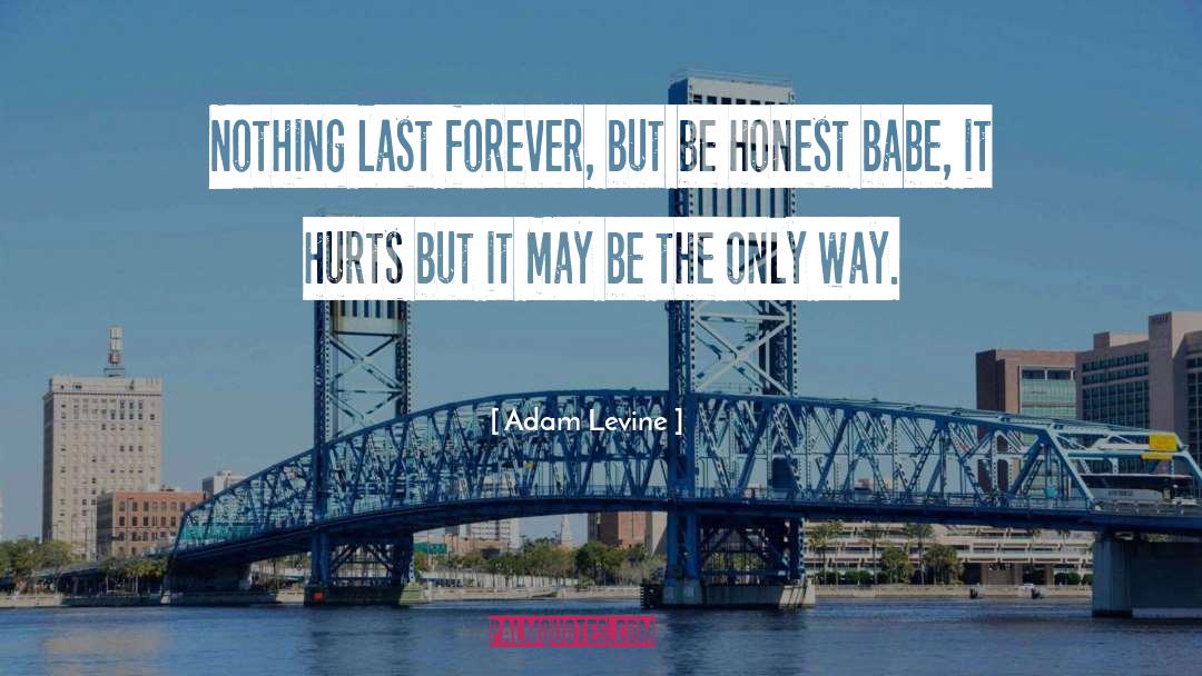 Adam Levine Quotes: Nothing last forever, but be