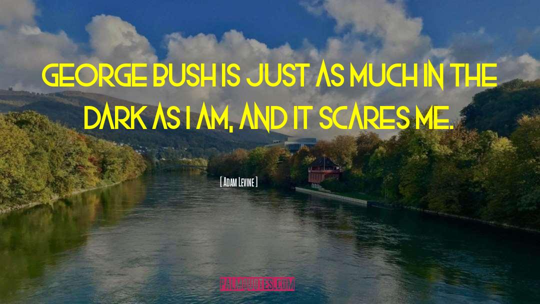 Adam Levine Quotes: George Bush is just as