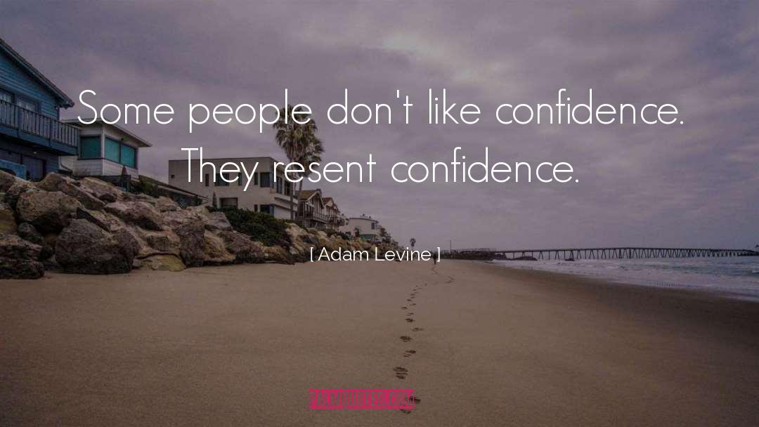 Adam Levine Quotes: Some people don't like confidence.