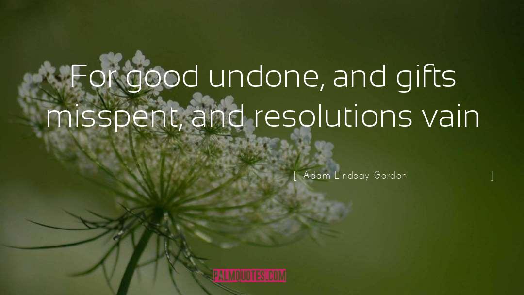 Adam Lindsay Gordon Quotes: For good undone, and gifts