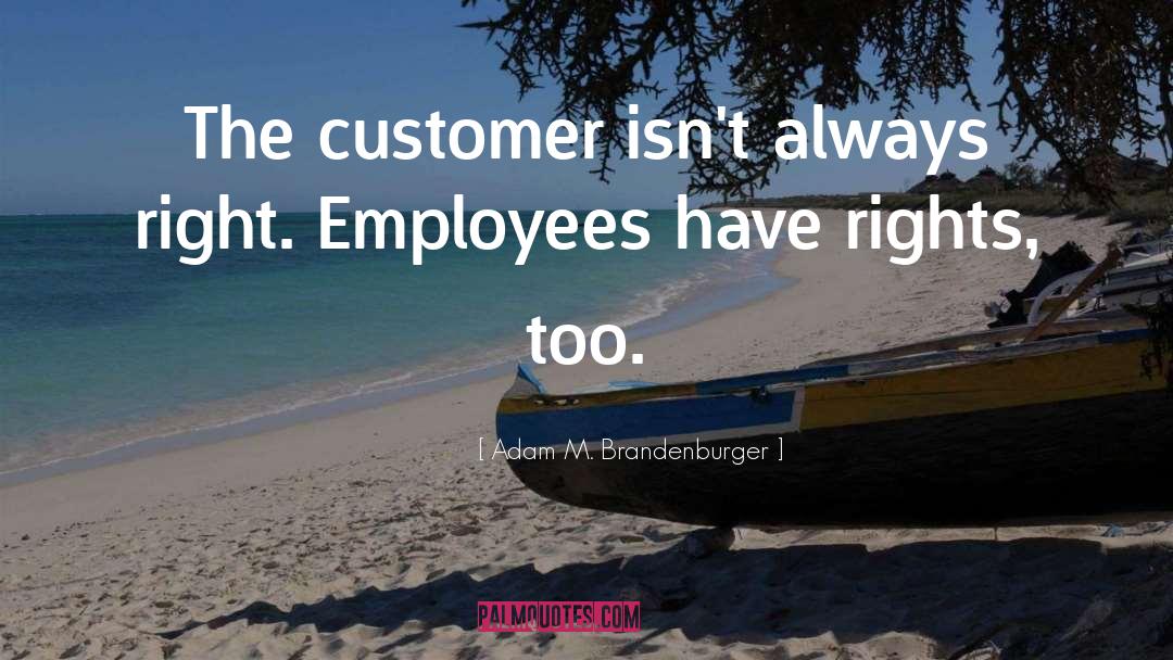 Adam M. Brandenburger Quotes: The customer isn't always right.