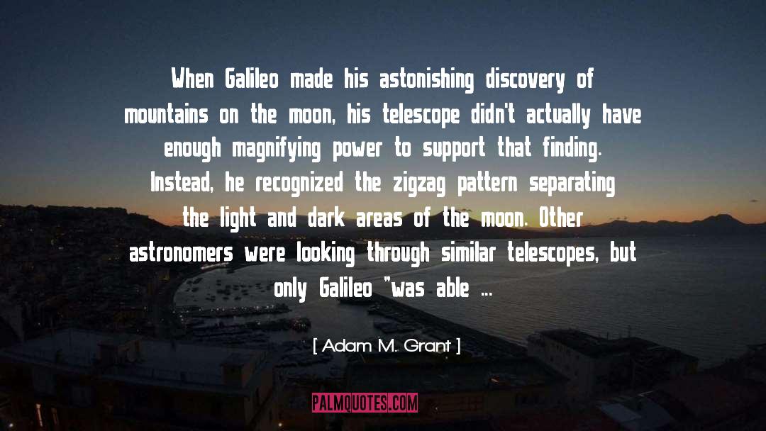 Adam M. Grant Quotes: When Galileo made his astonishing