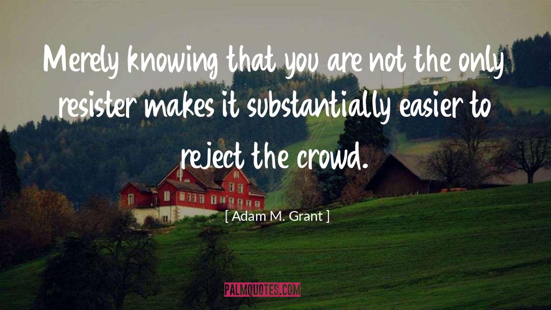 Adam M. Grant Quotes: Merely knowing that you are