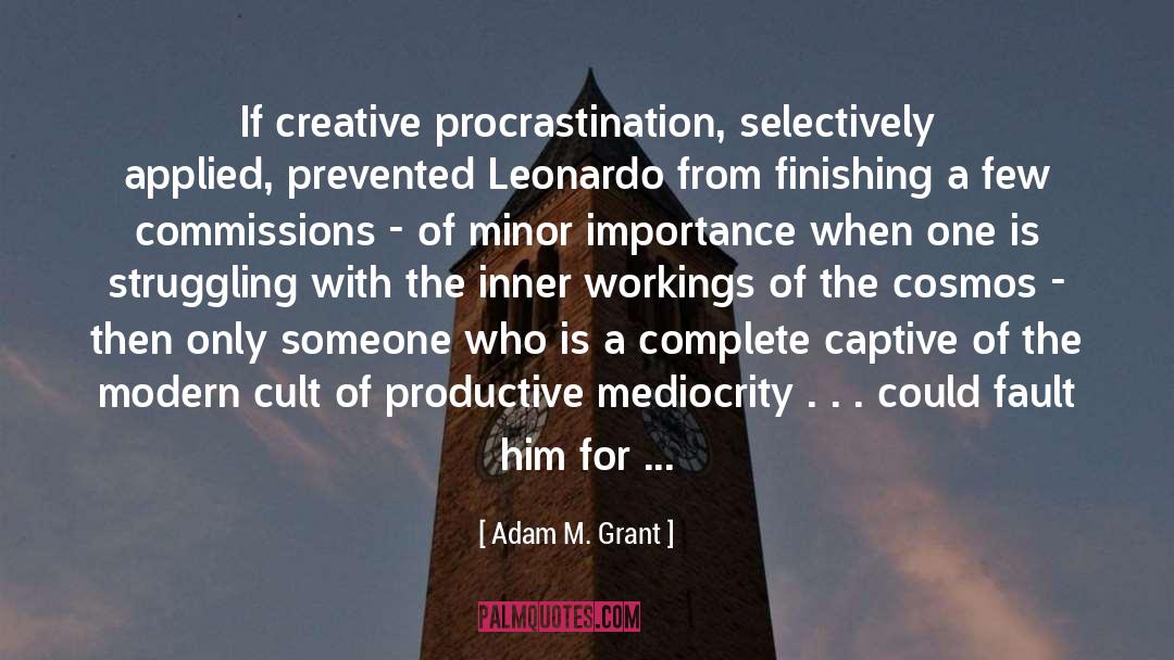 Adam M. Grant Quotes: If creative procrastination, selectively applied,