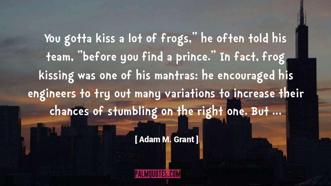 Adam M. Grant Quotes: You gotta kiss a lot