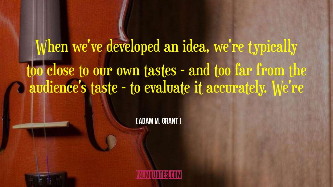 Adam M. Grant Quotes: When we've developed an idea,