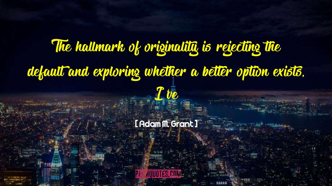 Adam M. Grant Quotes: The hallmark of originality is