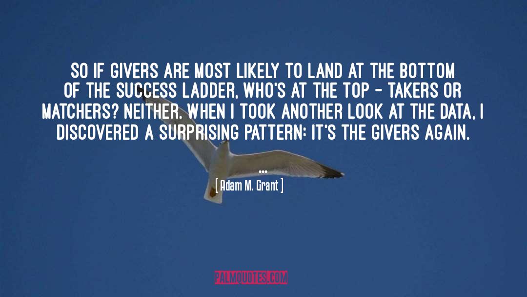 Adam M. Grant Quotes: So if givers are most