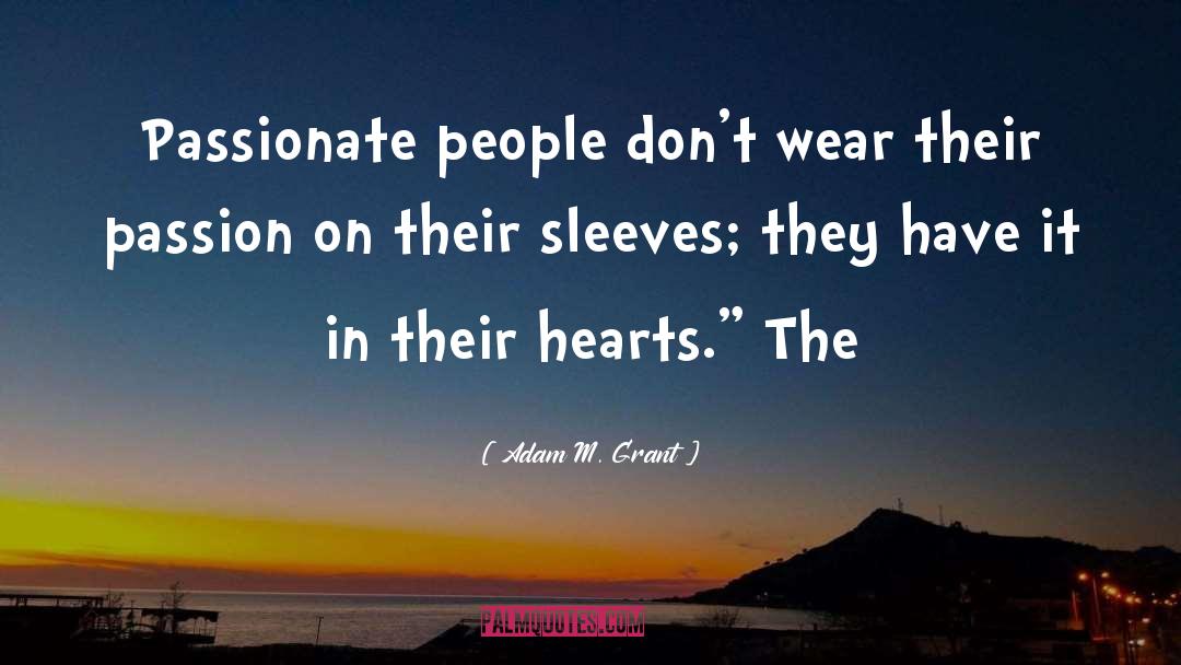 Adam M. Grant Quotes: Passionate people don't wear their