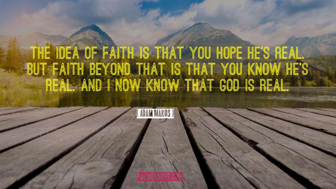 Adam Makos Quotes: The idea of faith is