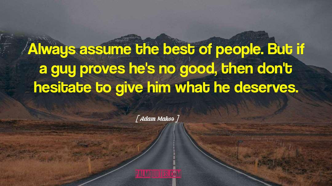 Adam Makos Quotes: Always assume the best of