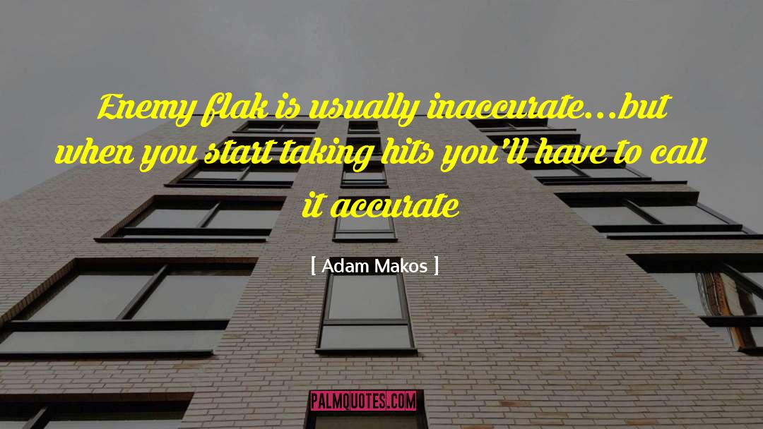 Adam Makos Quotes: Enemy flak is usually inaccurate...but