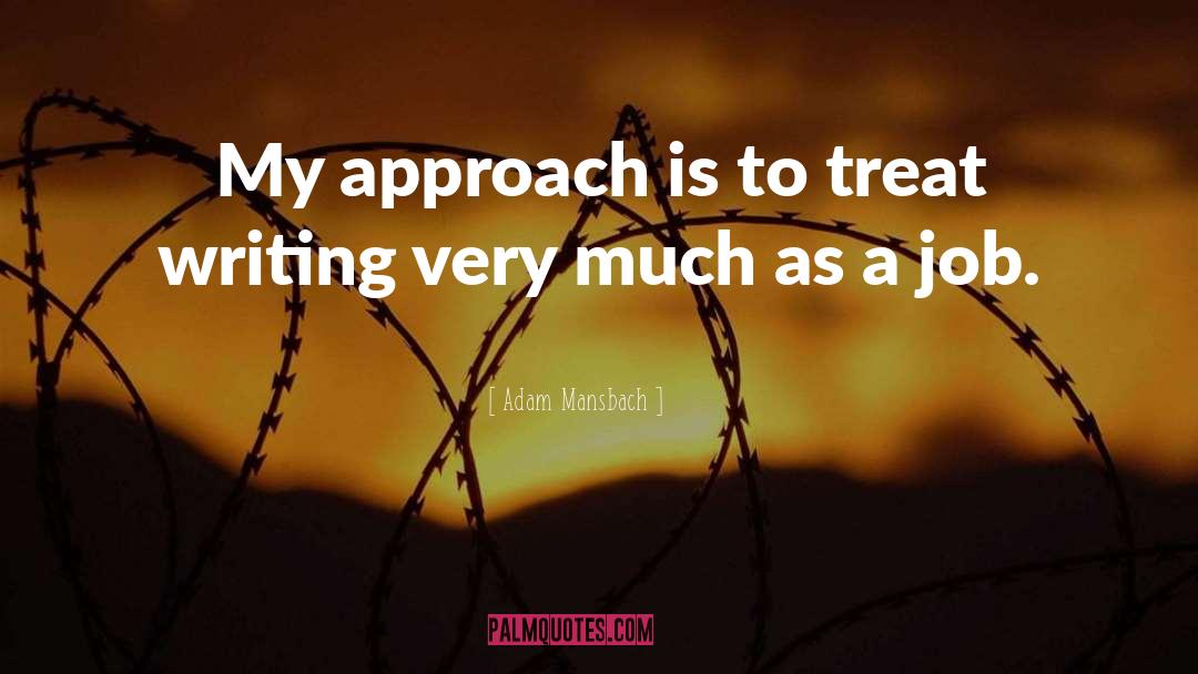 Adam Mansbach Quotes: My approach is to treat
