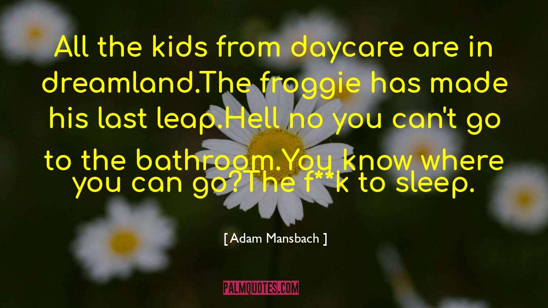 Adam Mansbach Quotes: All the kids from daycare