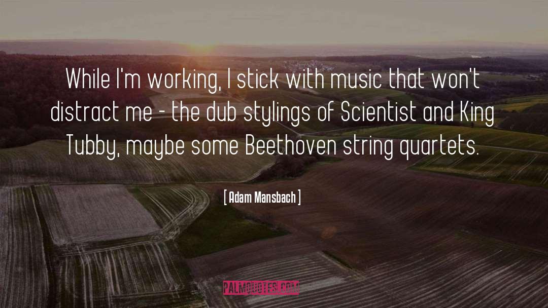 Adam Mansbach Quotes: While I'm working, I stick