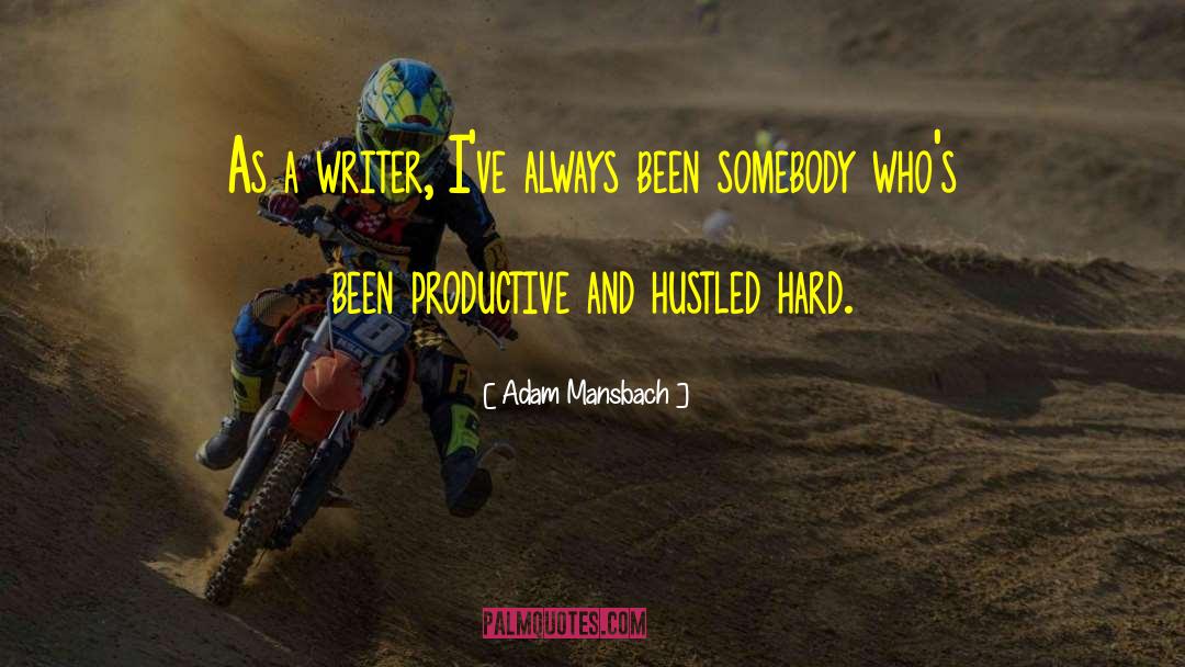 Adam Mansbach Quotes: As a writer, I've always