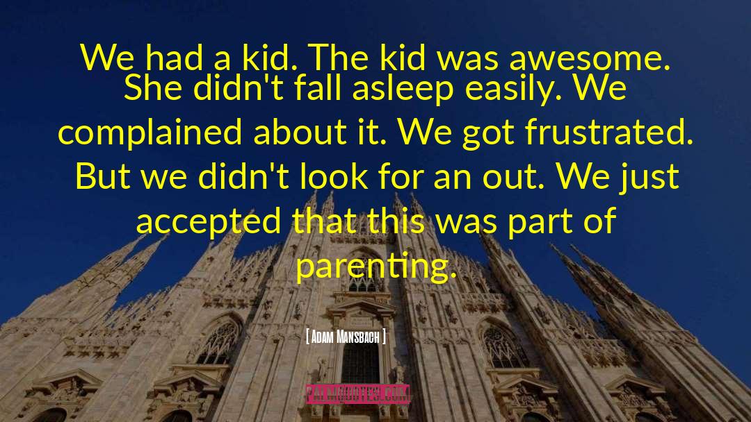 Adam Mansbach Quotes: We had a kid. The