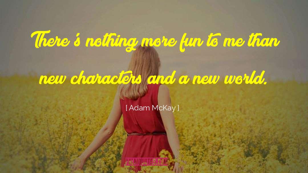 Adam McKay Quotes: There's nothing more fun to