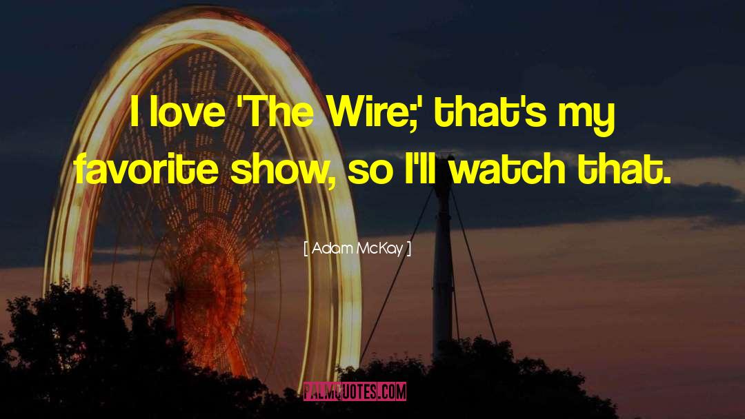 Adam McKay Quotes: I love 'The Wire;' that's