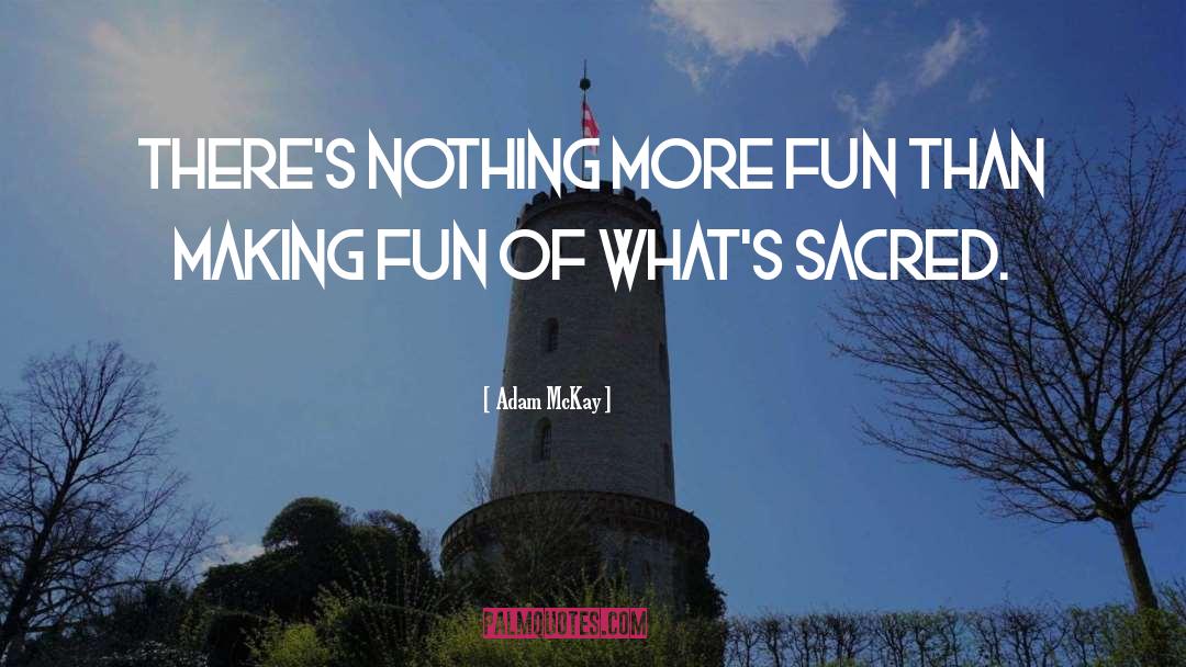 Adam McKay Quotes: There's nothing more fun than