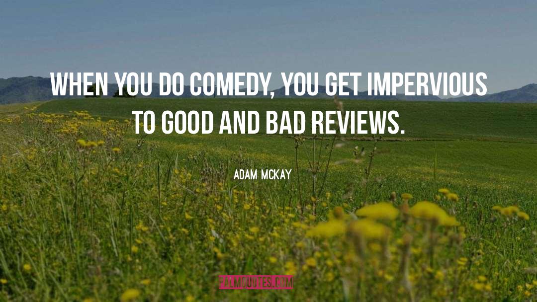 Adam McKay Quotes: When you do comedy, you